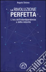 La rivoluzione perfetta. L'era dell'interdipendenza e della velocità libro