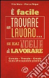 E facile trovare un lavoro... se hai voglia di lavorare. Cercarlo, trolo, crearlo. Guida all'occupazione possibile libro