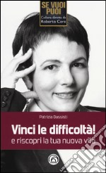 Vinci le difficoltà! e riscopri la tua nuova vita libro