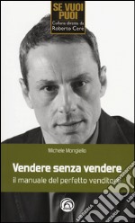 Vendere senza vendere. Il manuale del perfetto venditore libro