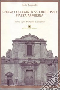 Chiesa Collegiata SS. Crocifisso. Piazza Armerina. Storia, segni, tradizione e devozione libro