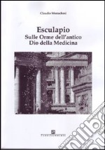 Esculapio. Sulle orme dell'antico Dio della medicina libro