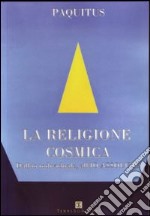 La religione cosmica. Dall'io individuale, all'io assoluto libro