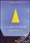 La religione cosmica. Dall'io individuale, all'io assoluto libro