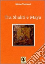 Tra Shakti e Maya. Poesie libro