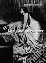 La figura del vampiro. Da Polidori ad Anna Rice