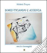 Dimenticando l'assenza. Versi e immagini libro
