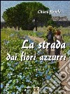 La strada dai fiori azzurri libro di Novelli Chiara