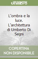 L'ombra e la luce. L'architettura di Umberto Di Segni libro