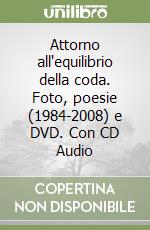 Attorno all'equilibrio della coda. Foto, poesie (1984-2008) e DVD. Con CD Audio libro