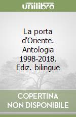 La porta d'Oriente. Antologia 1998-2018. Ediz. bilingue