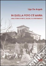 In quella foto c'è Maria. Una storia di virtù, crudeltà e pentimento