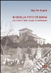 In quella foto c'è Maria. Una storia di virtù, crudeltà e pentimento libro