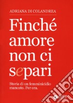 Finché amore non ci separi. Storia di un femminicidio mancato. Per ora