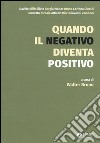 Quando il negativo diventa positivo libro di Bruno W. (cur.)