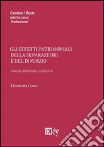 Gli effetti patrimoniali della separazione e del divorzio. Analisi, disciplina, casistica libro