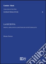 La recidiva. Profili applicativi e questioni di costituzionalità libro