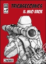 Il mio eroe. Tricasecomics. Ediz. illustrata libro