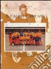 Il calcio e Tricase. Classiche, storie, uomini, interviste e poche nostalgie libro