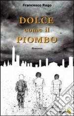 Dolce come il piombo libro