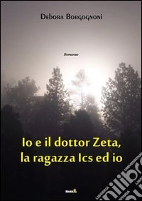 Io e il Dottor Zeta, la ragazza Ics ed io libro