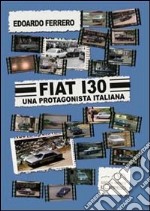 Fiat 130. Una protagonista italiana