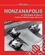 Monzanapolis. Le due 500 miglia di Monza. L'eterna sfida Europa-America. Ediz. illustrata libro