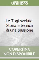 Le Togi svelate. Storia e tecnica di una passione