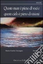 Questo mare è pieno di voci e questo cielo è pieno di visioni libro