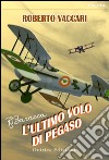 Francesco Baracca. L'ultimo volo di Pegaso libro