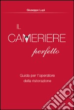 Il cameriere perfetto. Guida per l'operatore della ristorazione