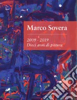 Marco Sovera. 2009-2019. Dieci anni di pittura. Ediz. illustrata