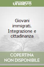 Giovani immigrati. Integrazione e cittadinanza