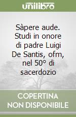 Sàpere aude. Studi in onore di padre Luigi De Santis, ofm, nel 50° di sacerdozio libro