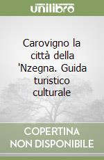 Carovigno la città della 'Nzegna. Guida turistico culturale