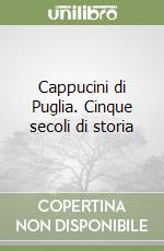 Cappucini di Puglia. Cinque secoli di storia