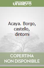 Acaya. Borgo, castello, dintorni libro