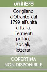 Corigliano d'Otranto dal 1799 all'unità d'Italia. Fermenti politici, sociali, letterari