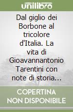 Dal giglio dei Borbone al tricolore d'Italia. La vita di Gioavannantonio Tarentini con note di storia salentina tra'800 e '900 libro