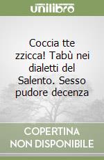 Coccia tte zzicca! Tabù nei dialetti del Salento. Sesso pudore decenza libro