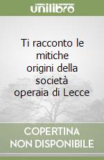 Ti racconto le mitiche origini della società operaia di Lecce