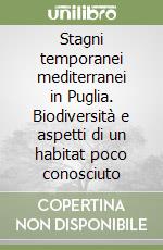 Stagni temporanei mediterranei in Puglia. Biodiversità e aspetti di un habitat poco conosciuto libro