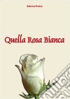 Quella rosa bianca libro