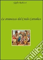 Le stranezze del credo cattolico libro