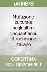 Mutazione culturale negli ultimi cinquant'anni. Il meridione italiano libro