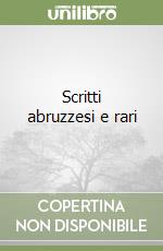 Scritti abruzzesi e rari libro