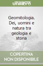 Geomitologia. Dei, uomini e natura tra geologia e storia libro