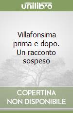 Villafonsima prima e dopo. Un racconto sospeso