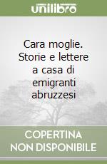 Cara moglie. Storie e lettere a casa di emigranti abruzzesi libro