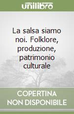 La salsa siamo noi. Folklore, produzione, patrimonio culturale libro